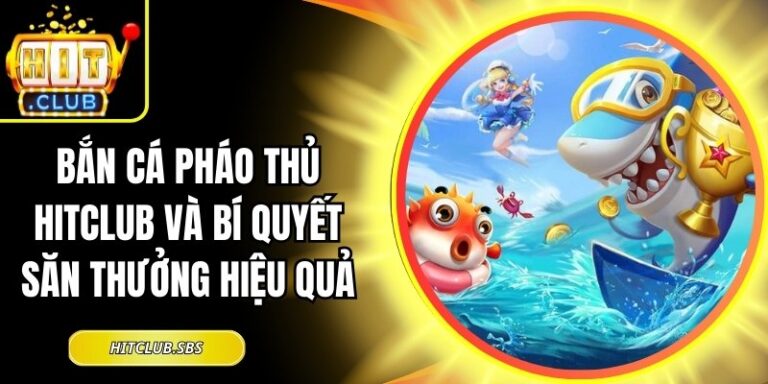 Bắn Cá Pháo Thủ Hitclub Và Bí Quyết Săn Thưởng Hiệu Quả 1 Bắn Cá Pháo Thủ Hitclub