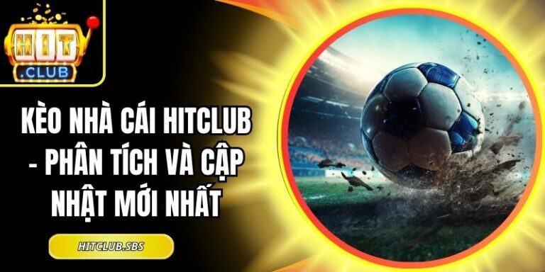 Kèo Nhà Cái Hitclub - Phân Tích Và Cập Nhật Mới Nhất 3 Kèo nhà cái Hitclub