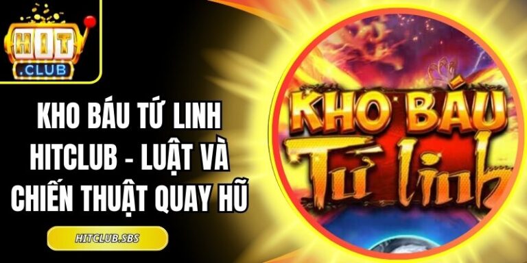 Kho Báu Tứ Linh Hitclub - Luật Và Chiến Thuật Quay Hũ 4 Kho Báu Tứ Linh Hitclub