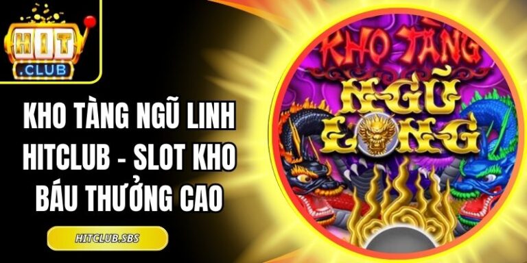 Kho Tàng Ngũ Linh Hitclub - Slot Kho Báu Thưởng Cao 1 Kho Tàng Ngũ Linh Hitclub