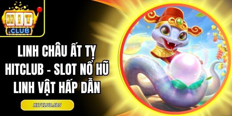 Linh Châu Ất Tỵ Hitclub - Slot Nổ Hũ Linh Vật Hấp Dẫn 7 Linh Châu Ất Tỵ Hitclub
