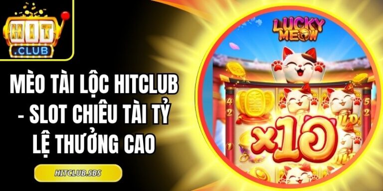 Mèo Tài Lộc Hitclub - Slot Chiêu Tài Tỷ Lệ Thưởng Cao 6 Mèo Tài Lộc Hitclub