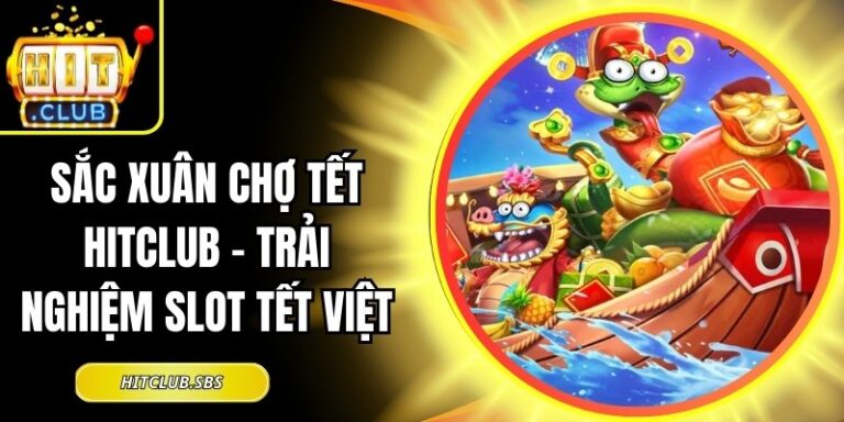 Sắc Xuân Chợ Tết Hitclub - Trải Nghiệm Slot Tết Việt 3 Sắc Xuân Chợ Tết Hitclub