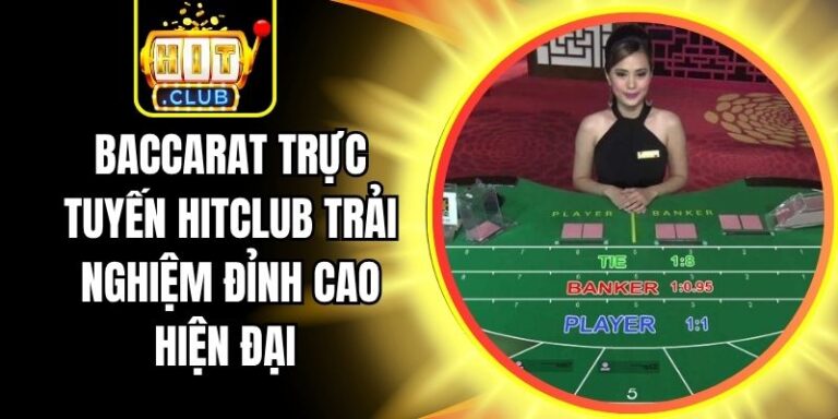 Baccarat Trực Tuyến Hitclub Trải Nghiệm Đỉnh Cao Hiện Đại 5 Baccarat Trực Tuyến Hitclub Trải Nghiệm Đỉnh Cao Hiện Đại