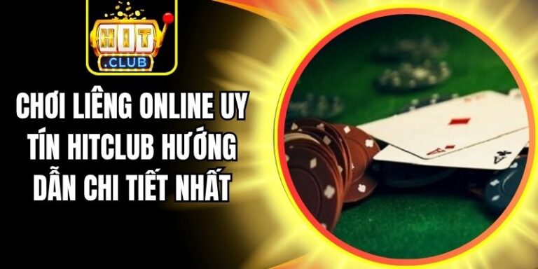 Chơi liêng online uy tín Hitclub hướng dẫn chi tiết nhất