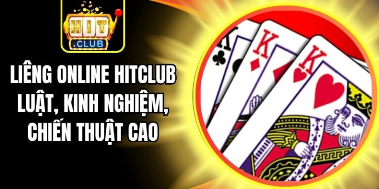 Liêng Online Hitclub Luật, Kinh Nghiệm, Chiến Thuật Cao