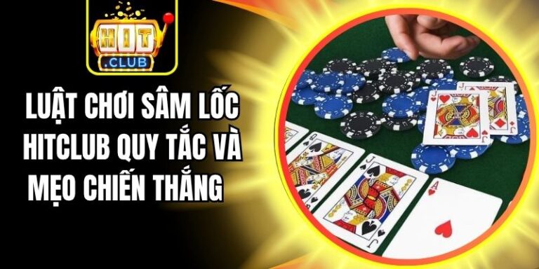 Luật Chơi Sâm Lốc Hitclub Quy Tắc Và Mẹo Chiến Thắng