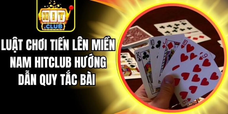 Luật Chơi Tiến Lên Miền Nam Hitclub Hướng Dẫn Quy Tắc Bài