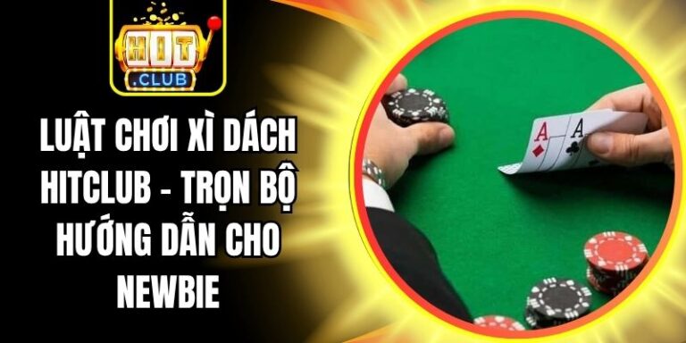 Luật Chơi Xì Dách Hitclub - Trọn Bộ Hướng Dẫn Cho Newbie
