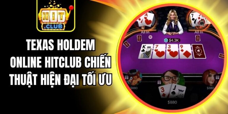 Texas Holdem Online Hitclub Chiến Thuật Hiện Đại Tối Ưu